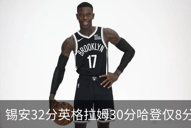 锡安32分英格拉姆30分哈登仅8分 鹈鹕力克快船
